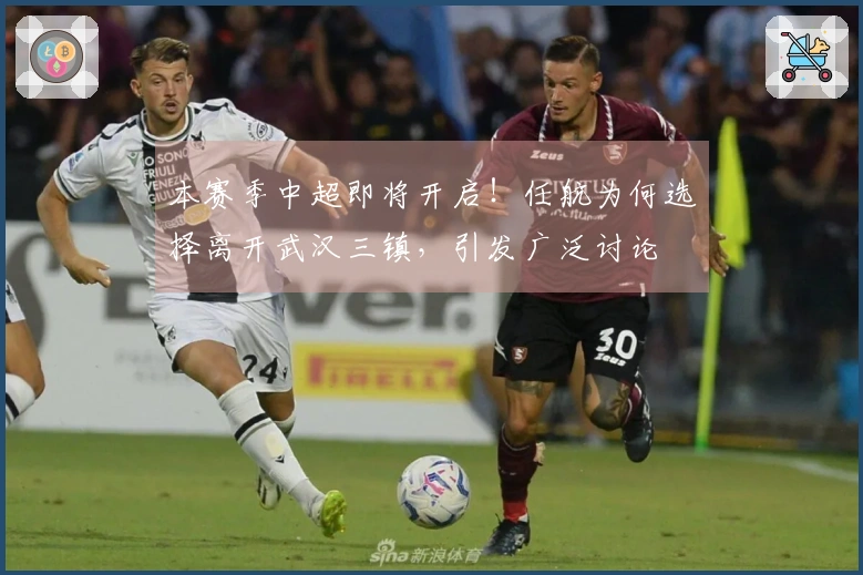 本赛季中超即将开启！任航为何选择离开武汉三镇，引发广泛讨论